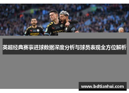 英超经典赛事进球数据深度分析与球员表现全方位解析