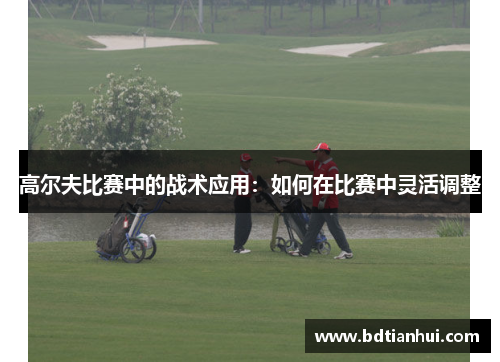 高尔夫比赛中的战术应用：如何在比赛中灵活调整